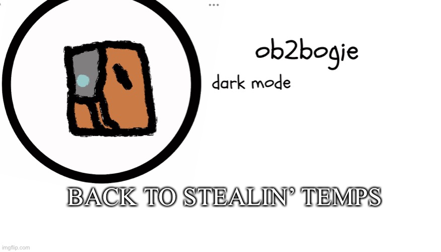 Ob2bogie announcement temp | BACK TO STEALIN’ TEMPS | image tagged in ob2bogie announcement temp | made w/ Imgflip meme maker