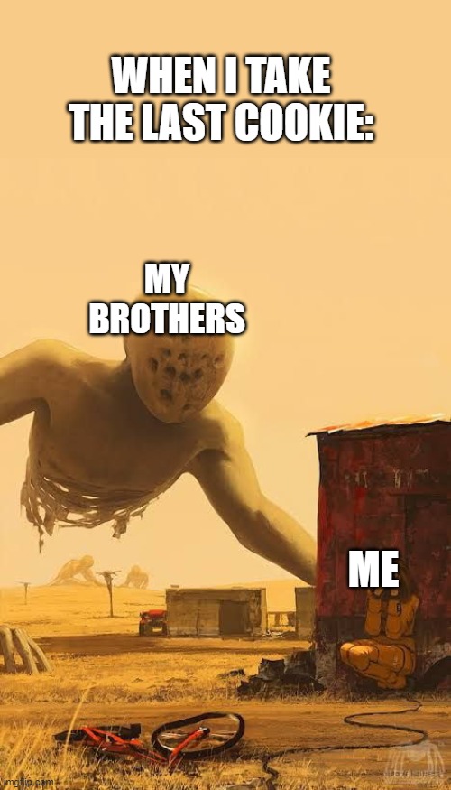 cookies | WHEN I TAKE THE LAST COOKIE:; MY BROTHERS; ME | image tagged in scp-093,brothers,cookies | made w/ Imgflip meme maker