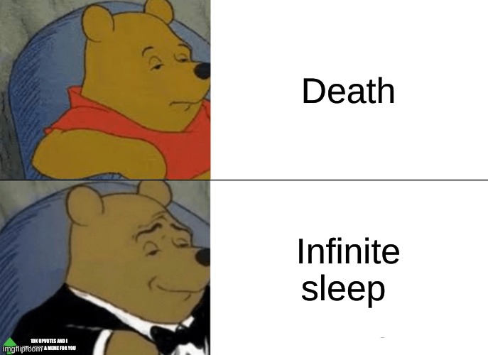 Google Dictionary Be Like: | Death; Infinite sleep; 10K UPVOTES AND I WILL MAKE A MEME FOR YOU | image tagged in memes,winnie the pooh,funny memes,lol | made w/ Imgflip meme maker
