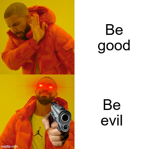 Oh god | Be good; Be evil | image tagged in memes,drake hotline bling,funny,antichrist,funny memes,good vs evil | made w/ Imgflip meme maker