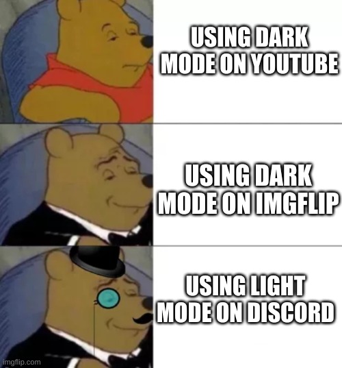 ur a pro gamer if u use all of these | USING DARK MODE ON YOUTUBE; USING DARK MODE ON IMGFLIP; USING LIGHT MODE ON DISCORD | image tagged in fancy pooh | made w/ Imgflip meme maker