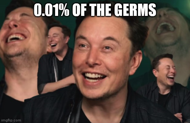 Elon Musk Laughing | 0.01% OF THE GERMS | image tagged in elon musk laughing | made w/ Imgflip meme maker
