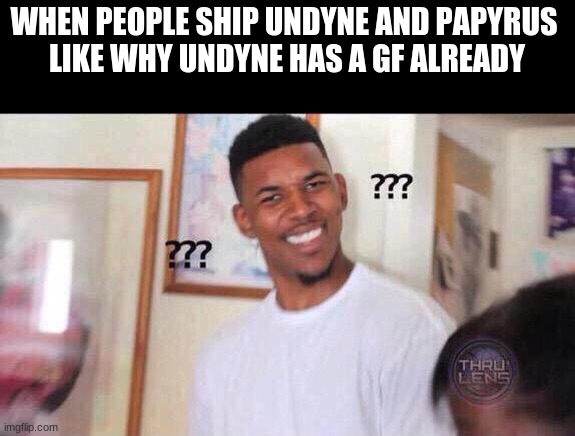 you've got me confused | WHEN PEOPLE SHIP UNDYNE AND PAPYRUS 
LIKE WHY UNDYNE HAS A GF ALREADY | image tagged in black guy confused | made w/ Imgflip meme maker