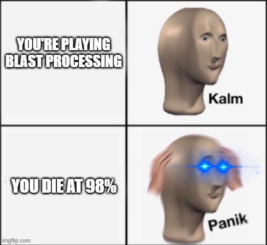 kalm panik | YOU'RE PLAYING BLAST PROCESSING; YOU DIE AT 98% | image tagged in kalm panik | made w/ Imgflip meme maker