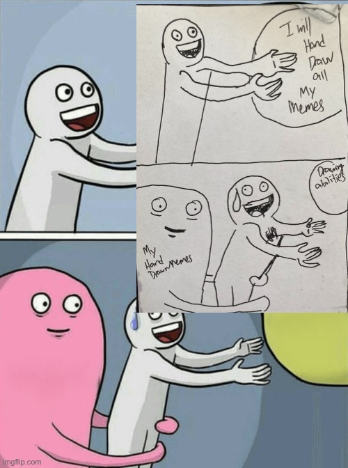 Hand drawn meme attempt 2...try an easier drawing??? | image tagged in memes,running away balloon,drawing,meme,bad,drawings | made w/ Imgflip meme maker