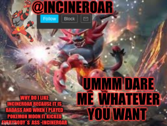 only exception is NSFW dares | UMMM DARE ME  WHATEVER YOU WANT | image tagged in incineroar new announcement | made w/ Imgflip meme maker