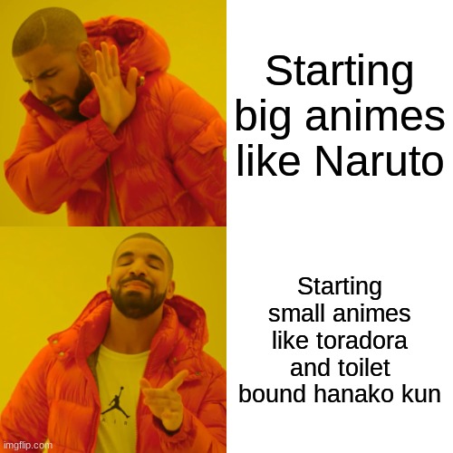 Lmao | Starting big animes like Naruto; Starting small animes like toradora and toilet bound hanako kun | image tagged in memes,drake hotline bling | made w/ Imgflip meme maker