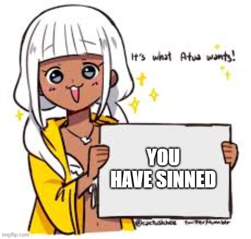 Atua speaks the truth | YOU HAVE SINNED | image tagged in atua speaks the truth | made w/ Imgflip meme maker