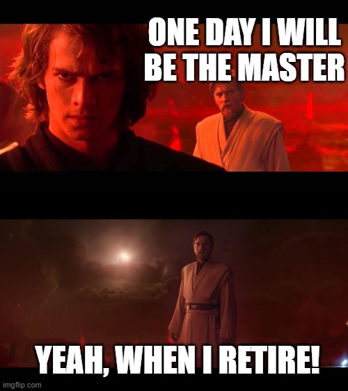Star Wars Master v. Apprentice |  ONE DAY I WILL BE THE MASTER; YEAH, WHEN I RETIRE! | image tagged in star wars,master,apprentice,vader,obiwan | made w/ Imgflip meme maker