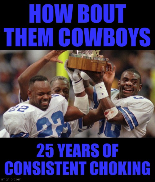 HOW BOUT THEM COWBOYS; 25 YEARS OF CONSISTENT CHOKING | image tagged in dallas cowboys,donald trump approves,jerry jones | made w/ Imgflip meme maker