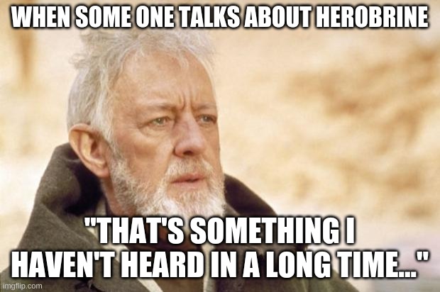 Obi-Wan Kenobi (Alec Guinness) | WHEN SOME ONE TALKS ABOUT HEROBRINE; ''THAT'S SOMETHING I HAVEN'T HEARD IN A LONG TIME..." | image tagged in obi-wan kenobi alec guinness | made w/ Imgflip meme maker