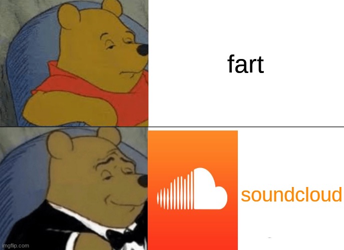 Tuxedo Winnie The Pooh Meme | fart; soundcloud | image tagged in memes,tuxedo winnie the pooh | made w/ Imgflip meme maker