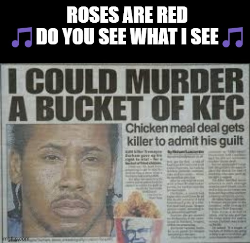 ROSES ARE RED
🎵DO YOU SEE WHAT I SEE🎵 | made w/ Imgflip meme maker