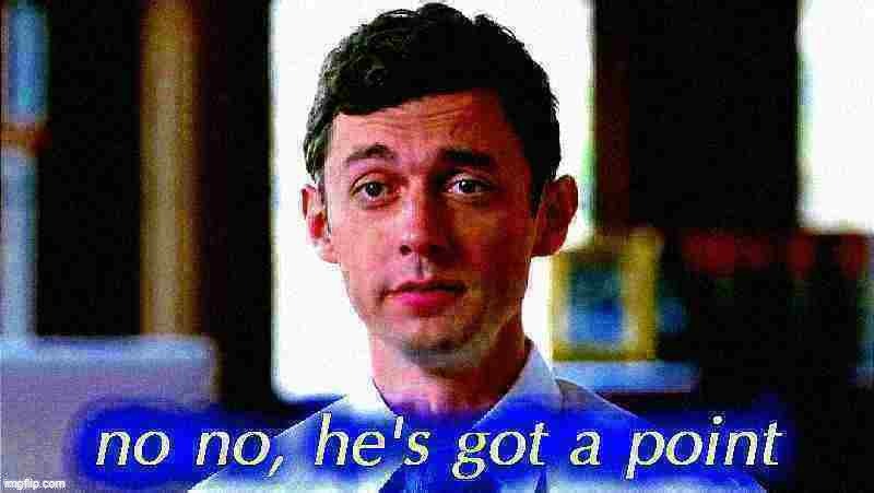 Jon Ossoff no no he's got a point deep-fried 1 | image tagged in jon ossoff no no he's got a point deep-fried 1 | made w/ Imgflip meme maker