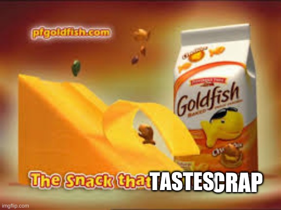 G0ldFISH | TASTES; CRAP | image tagged in the snack that smiles back | made w/ Imgflip meme maker