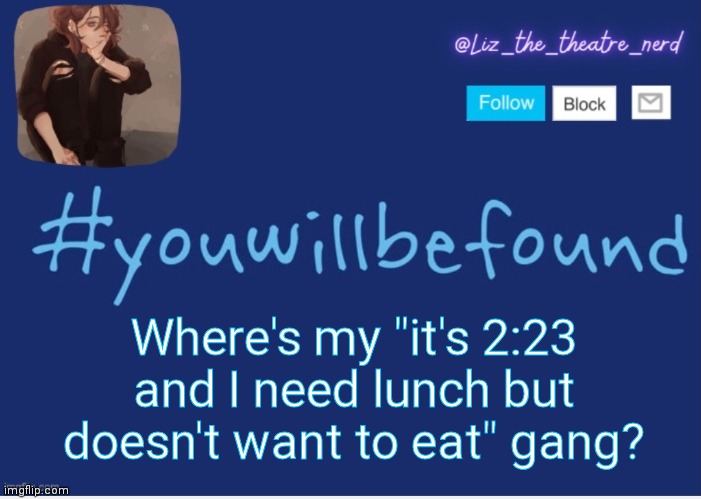 Liz the theater nerd template | Where's my "it's 2:23 and I need lunch but doesn't want to eat" gang? | image tagged in liz the theater nerd template | made w/ Imgflip meme maker