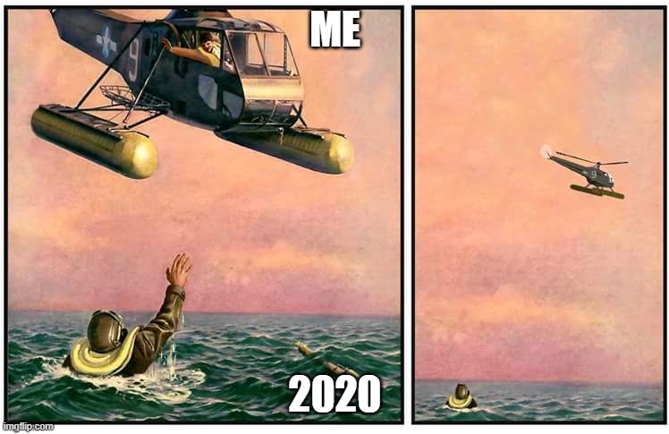 Helicopter rescue denied | ME; 2020 | image tagged in helicopter rescue denied | made w/ Imgflip meme maker
