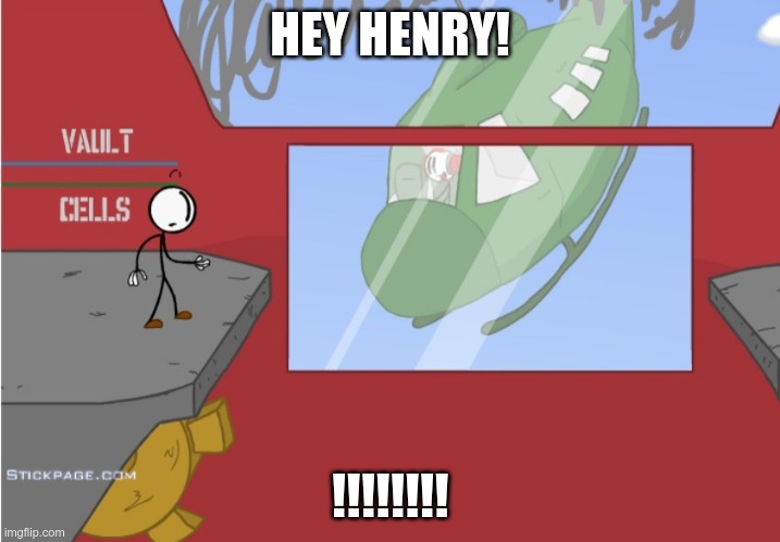 Charles is here! | HEY HENRY! !!!!!!!! | image tagged in charles is here | made w/ Imgflip meme maker