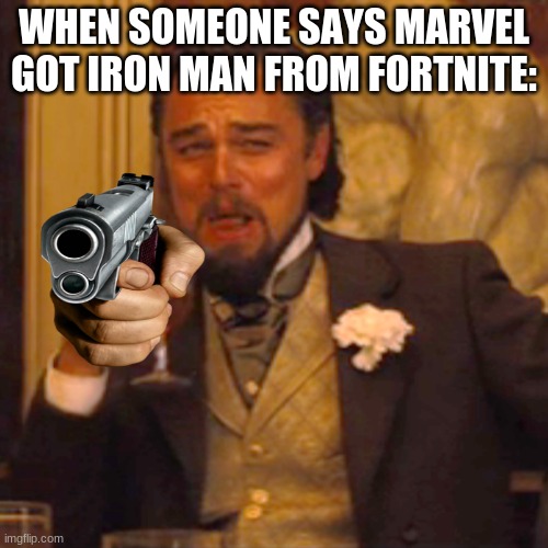 Laughing Leo | WHEN SOMEONE SAYS MARVEL GOT IRON MAN FROM FORTNITE: | image tagged in memes,laughing leo | made w/ Imgflip meme maker