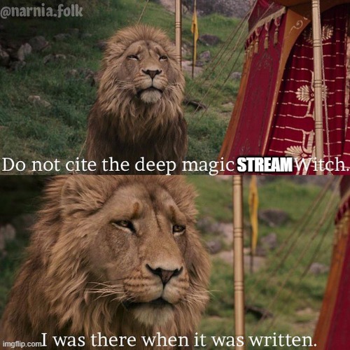 We were there when it was written | STREAM | image tagged in do not cite the deep magic to me witch | made w/ Imgflip meme maker