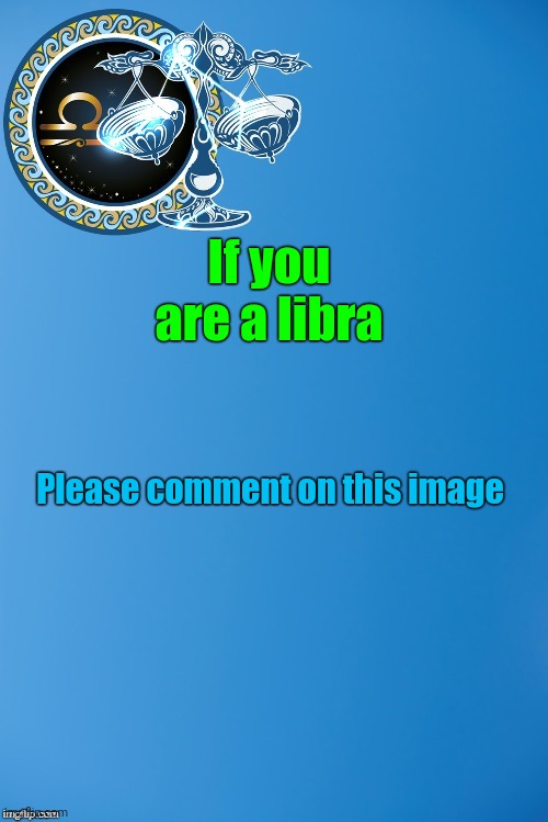 Libra zodiac template | If you are a libra; Please comment on this image | image tagged in libra zodiac template | made w/ Imgflip meme maker