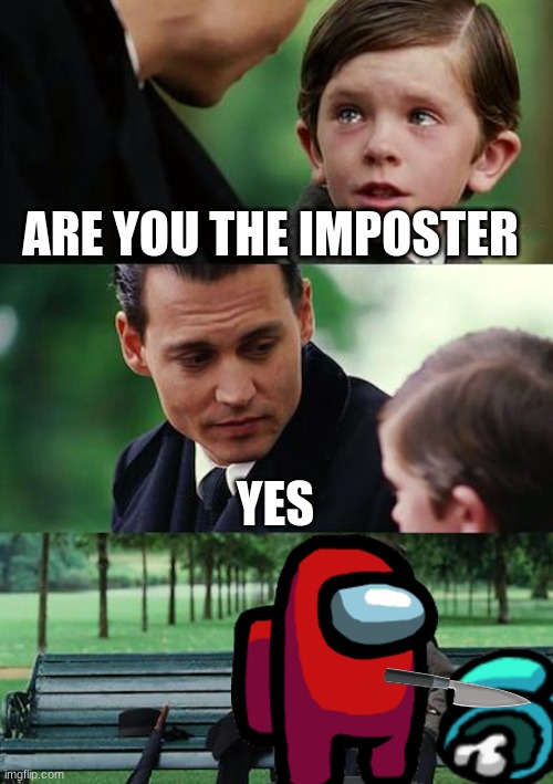 Finding Neverland Meme | ARE YOU THE IMPOSTER; YES | image tagged in memes,finding neverland | made w/ Imgflip meme maker