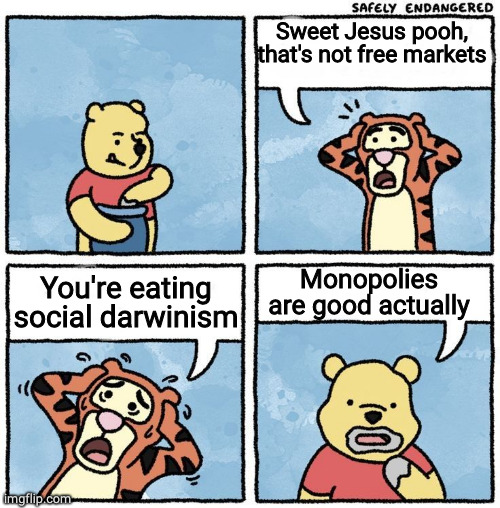 The level of capitalist ideology in here is too damn high | Sweet Jesus pooh, that's not free markets; Monopolies are good actually; You're eating social darwinism | image tagged in sweet jesus pooh | made w/ Imgflip meme maker