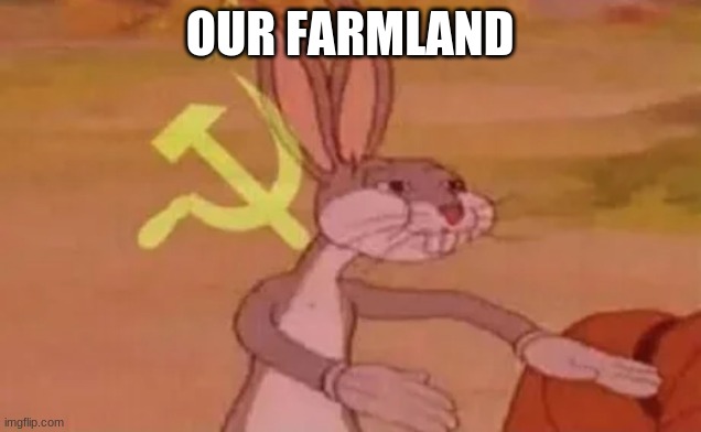 communist bunny | OUR FARMLAND | image tagged in bugs bunny communist | made w/ Imgflip meme maker
