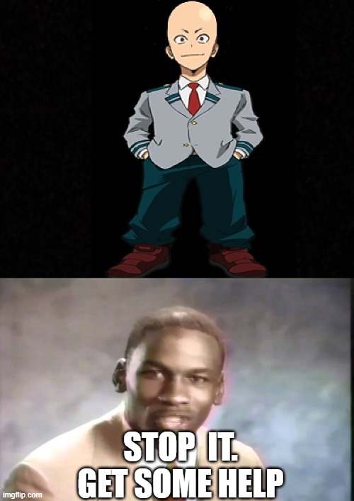 and now theres bald kirishima | STOP  IT. GET SOME HELP | image tagged in my hero academia,boku no hero academia | made w/ Imgflip meme maker
