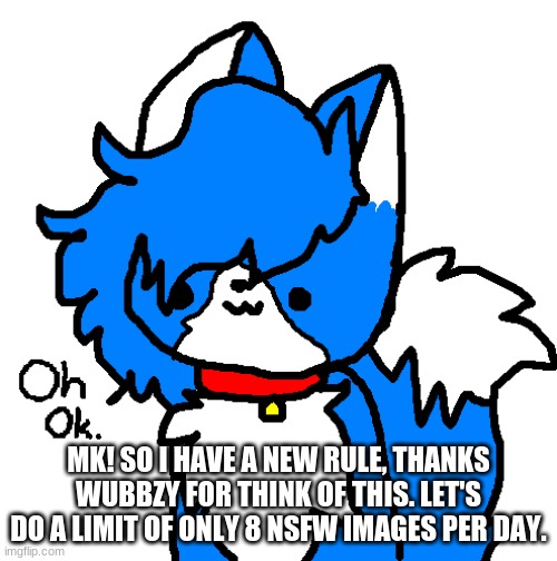 Is this fair? | MK! SO I HAVE A NEW RULE, THANKS WUBBZY FOR THINK OF THIS. LET'S DO A LIMIT OF ONLY 8 NSFW IMAGES PER DAY. | image tagged in oh okay cloud | made w/ Imgflip meme maker
