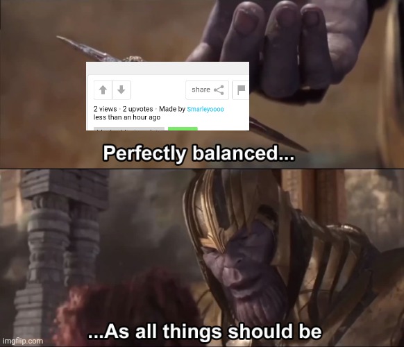 Satisfying | image tagged in thanos perfectly balanced as all things should be | made w/ Imgflip meme maker