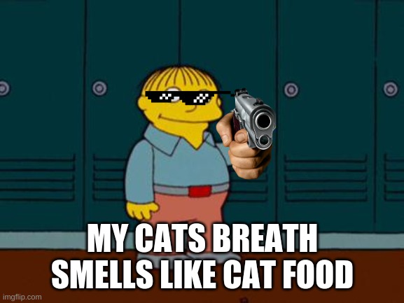 ralph wiggum | MY CATS BREATH SMELLS LIKE CAT FOOD | image tagged in ralph wiggum | made w/ Imgflip meme maker