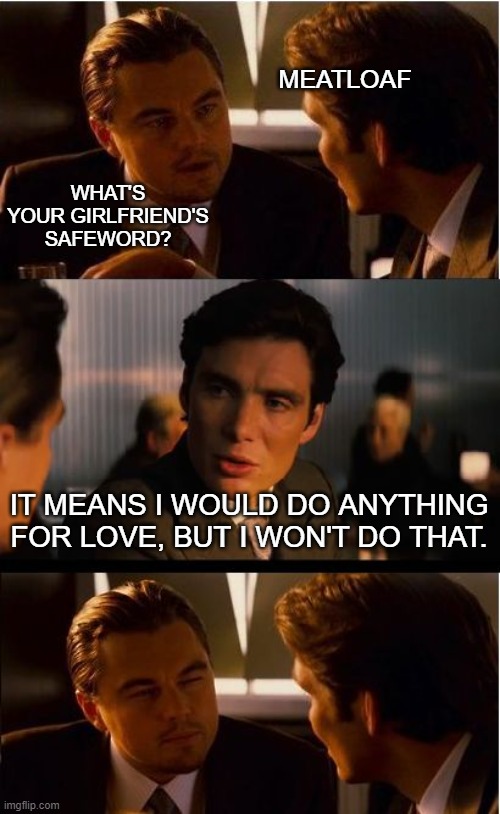 Inception | MEATLOAF; WHAT'S YOUR GIRLFRIEND'S SAFEWORD? IT MEANS I WOULD DO ANYTHING FOR LOVE, BUT I WON'T DO THAT. | image tagged in memes,inception | made w/ Imgflip meme maker