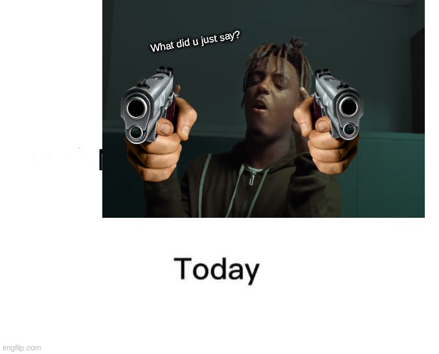 juice wrld | What did u just say? | image tagged in the most interesting man in the world | made w/ Imgflip meme maker