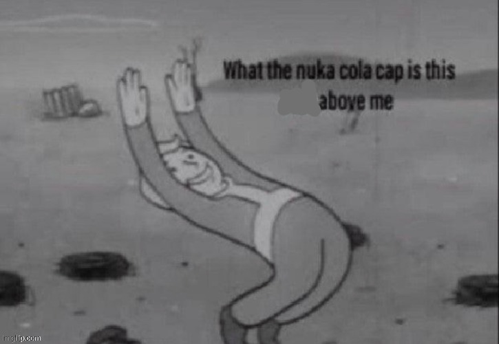 can somebody tell me what show this is from in the comments | image tagged in what the nuka cola cap is this above me | made w/ Imgflip meme maker