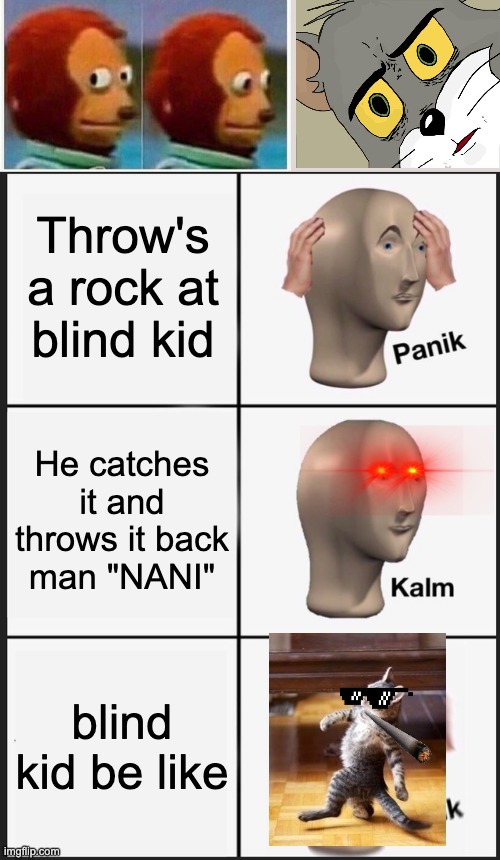 Panik Kalm Panik Meme | Throw's a rock at blind kid; He catches it and throws it back
man "NANI"; blind kid be like | image tagged in memes,panik kalm panik | made w/ Imgflip meme maker