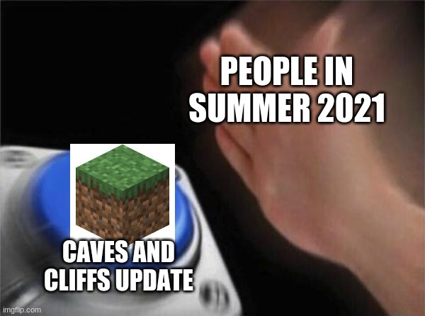 Aw yes | PEOPLE IN SUMMER 2021; CAVES AND CLIFFS UPDATE | image tagged in memes,blank nut button | made w/ Imgflip meme maker