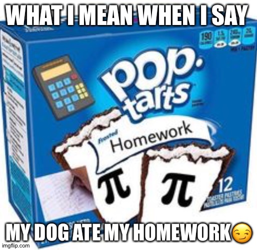 What are you going to do now teachers!! | WHAT I MEAN WHEN I SAY; MY DOG ATE MY HOMEWORK😏 | made w/ Imgflip meme maker