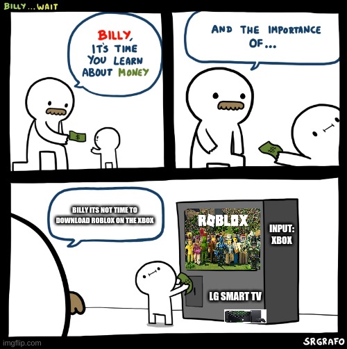 Billy Its Not Time Yet. | INPUT:
XBOX; BILLY ITS NOT TIME TO DOWNLOAD ROBLOX ON THE XBOX; LG SMART TV | image tagged in billy no | made w/ Imgflip meme maker