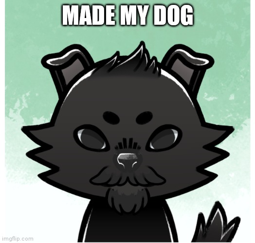 Made my dog XD | MADE MY DOG | image tagged in omg | made w/ Imgflip meme maker