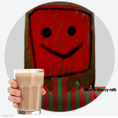 my roblox character gib the choccy milk | here is choccy milk | image tagged in choccy milk,roblox,roblox meme | made w/ Imgflip meme maker