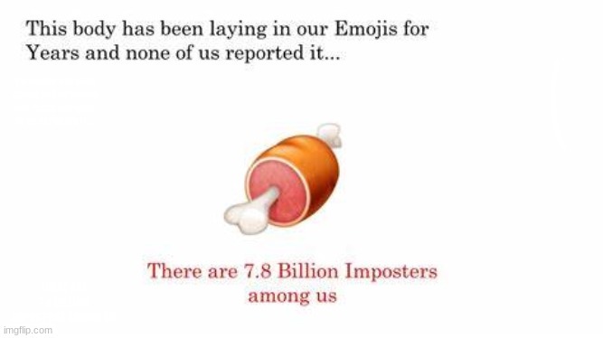 V E R Y  S U S  D O E | THIS BODY HAS BEEN LAYING IN OUR EMOJIS FOR YEARS AND NONE OF US REPORTED IT.... THERE ARE 7.8 BILLION IMPOSTORS AMONG US | made w/ Imgflip meme maker