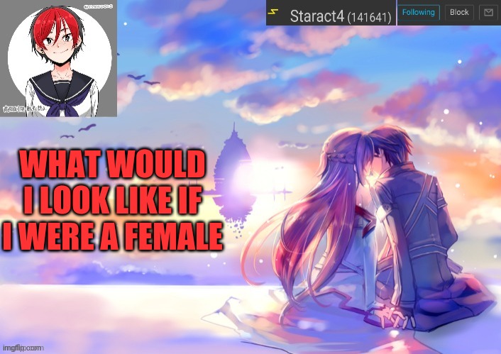 WHAT WOULD I LOOK LIKE IF I WERE A FEMALE | image tagged in starkugo trap sailor sword art online announcement trmplate | made w/ Imgflip meme maker