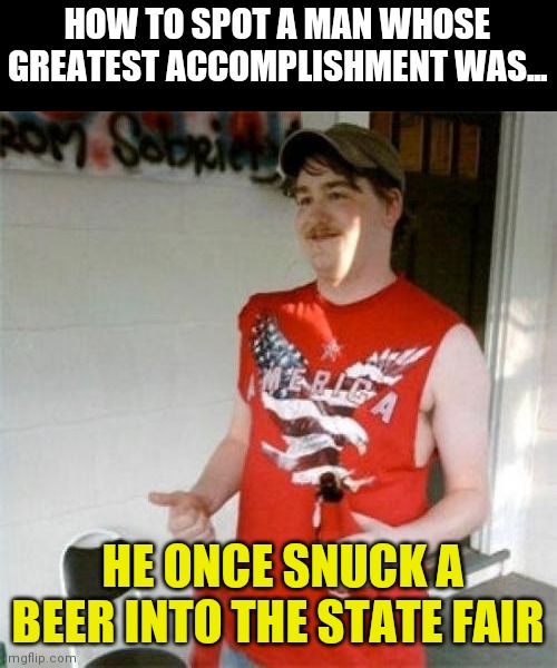 Standards....keep them low and you won't be disappointed....or will you? | HOW TO SPOT A MAN WHOSE GREATEST ACCOMPLISHMENT WAS... HE ONCE SNUCK A BEER INTO THE STATE FAIR | image tagged in memes,redneck randal,professionals have standards | made w/ Imgflip meme maker
