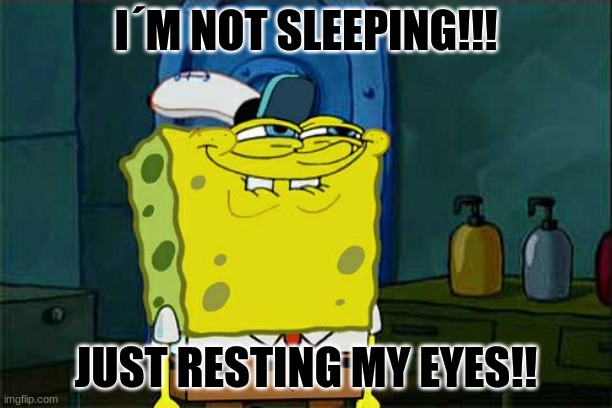 sleeping | I´M NOT SLEEPING!!! JUST RESTING MY EYES!! | image tagged in memes,don't you squidward | made w/ Imgflip meme maker