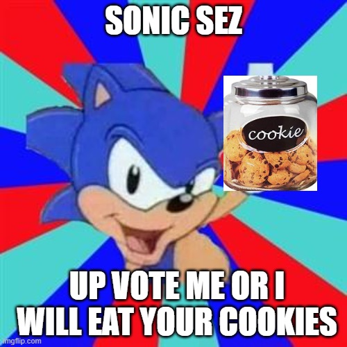 Sonic sez | SONIC SEZ; UP VOTE ME OR I WILL EAT YOUR COOKIES | image tagged in sonic sez | made w/ Imgflip meme maker