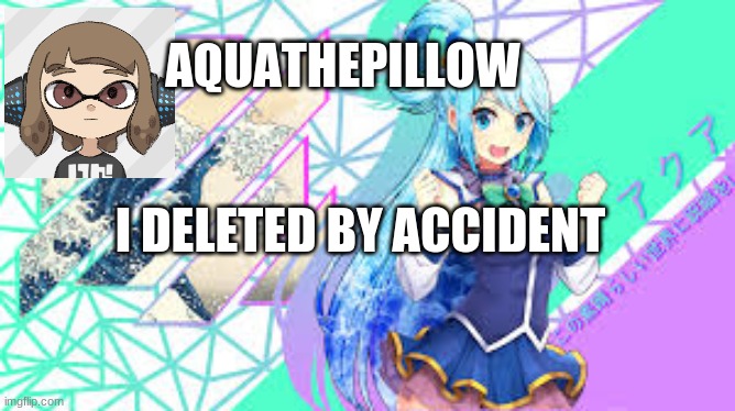 I DELETED BY ACCIDENT | made w/ Imgflip meme maker