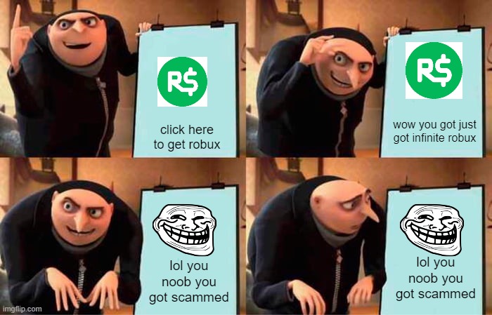 don't fall for scams | wow you got just got infinite robux; click here to get robux; lol you noob you got scammed; lol you noob you got scammed | image tagged in memes,gru's plan | made w/ Imgflip meme maker