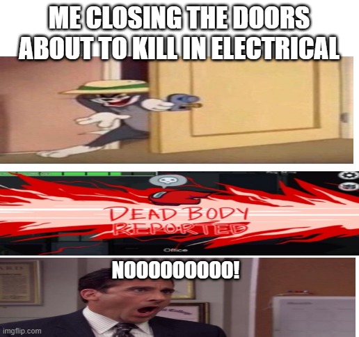 Blank White Template | ME CLOSING THE DOORS ABOUT TO KILL IN ELECTRICAL; NOOOOOOOOO! | image tagged in blank white template | made w/ Imgflip meme maker