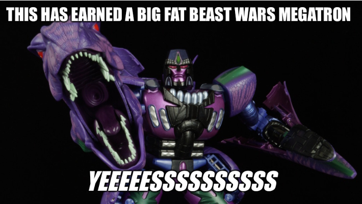 This has earned a big fat Beast Wars Megatron “Yeeeeessssssssss” Blank Meme Template
